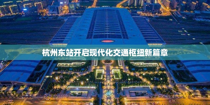 杭州东站开启现代化交通枢纽新篇章