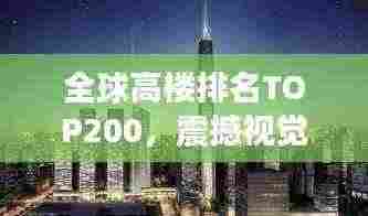 全球高楼排名TOP200，震撼视觉的摩天大厦壮观一览