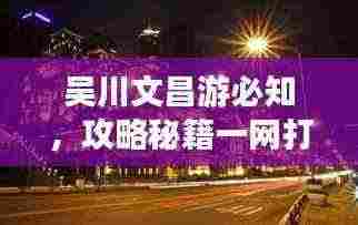 吴川文昌游必知,攻略秘籍一网打尽!