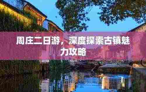 周庄二日游,深度探索古镇魅力攻略