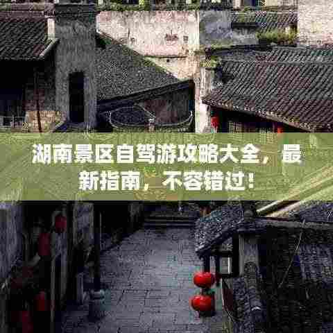 湖南景区自驾游攻略大全,最新指南,不容错过!