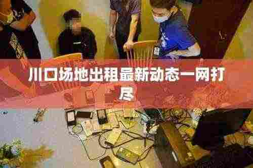 川口场地出租最新动态一网打尽