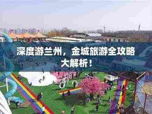 深度游兰州,金城旅游全攻略大解析!