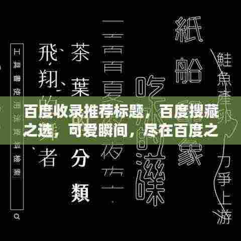 百度收录推荐标题，百度搜藏之选，可爱瞬间，尽在百度之下！