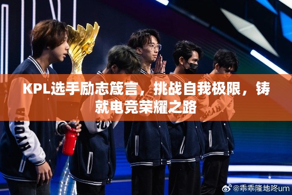 KPL选手励志箴言,挑战自我极限,铸就电竞荣耀之路