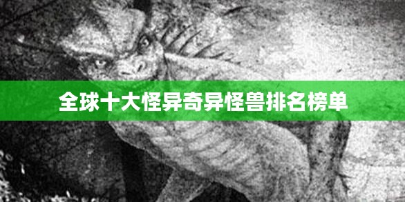 全球十大怪异奇异怪兽排名榜单
