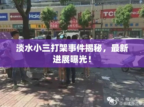 淡水小三打架事件揭秘，最新进展曝光！