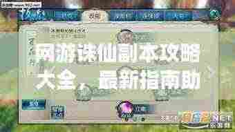 网游诛仙副本攻略大全，最新指南助你轻松通关！