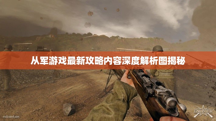 从军游戏最新攻略内容深度解析图揭秘