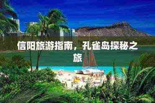 信阳旅游指南,孔雀岛探秘之旅