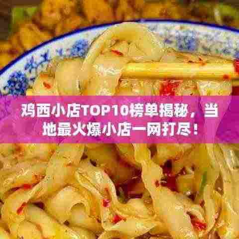 鸡西小店TOP10榜单揭秘,当地最火爆小店一网打尽!