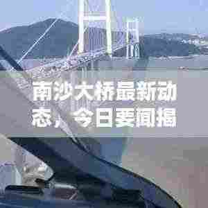 南沙大桥最新动态,今日要闻揭秘