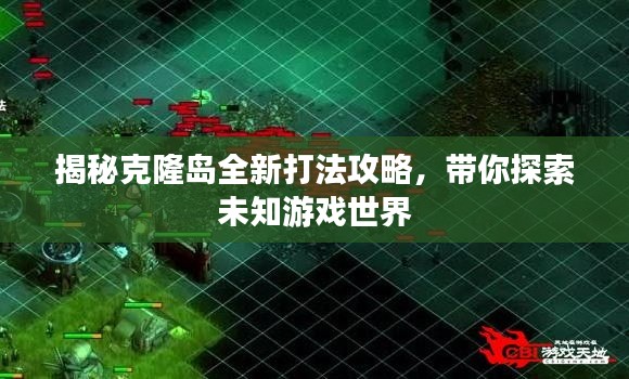 揭秘克隆岛全新打法攻略,带你探索未知游戏世界