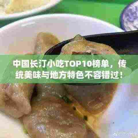 中国长汀小吃TOP10榜单,传统美味与地方特色不容错过!