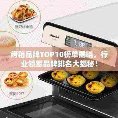 烤箱品牌TOP10榜单揭晓,行业领军品牌排名大揭秘!
