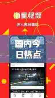 国内今日热点新闻速递