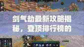 剑气劫最新攻略揭秘,登顶排行榜的游戏精髓掌握!
