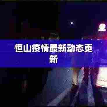 恒山疫情最新动态更新
