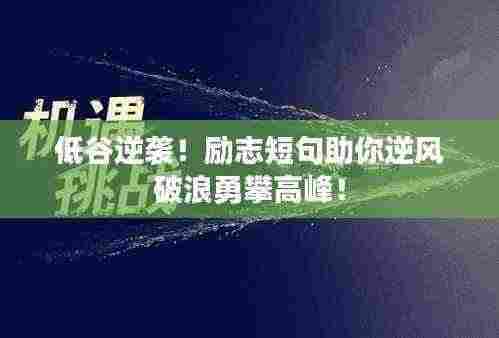 低谷逆袭！励志短句助你逆风破浪勇攀高峰！