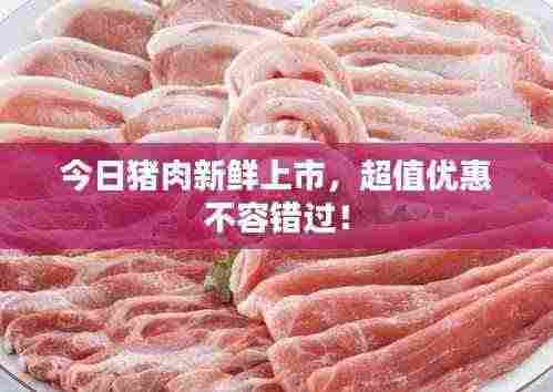 今日猪肉新鲜上市,超值优惠不容错过!