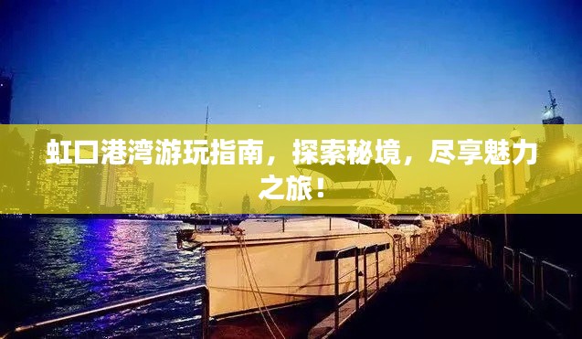 虹口港湾游玩指南,探索秘境,尽享魅力之旅!