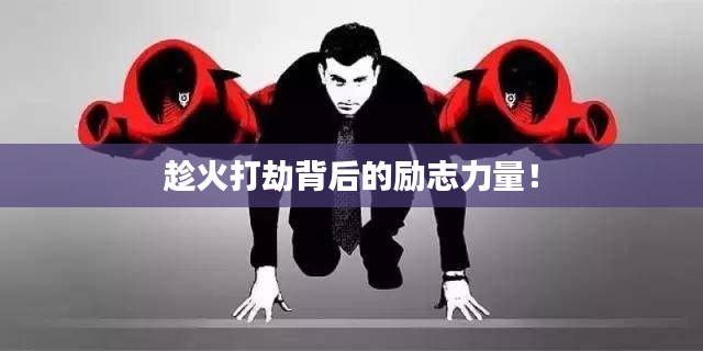 趁火打劫背后的励志力量!