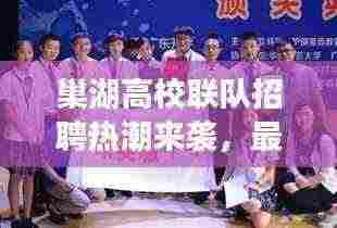 巢湖高校联队招聘热潮来袭,最新职位速递,不容错过!