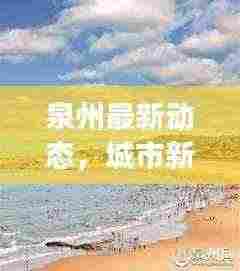 泉州最新动态,城市新动向与发展亮点速递
