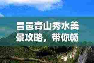 昌邑青山秀水美景攻略，带你畅游自然仙境！