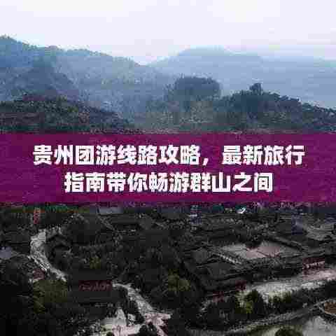 贵州团游线路攻略,最新旅行指南带你畅游群山之间