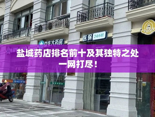 盐城药店排名前十及其独特之处一网打尽!