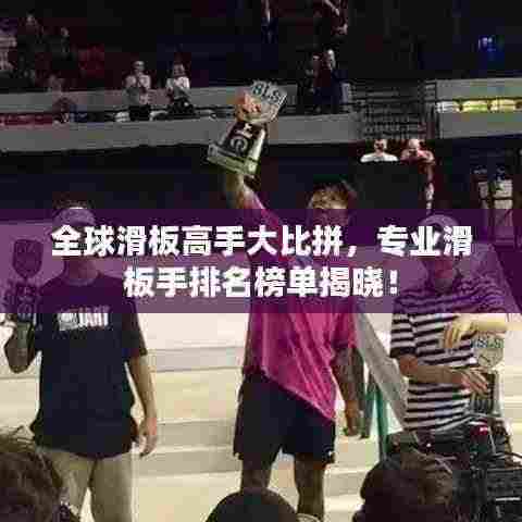 全球滑板高手大比拼,专业滑板手排名榜单揭晓!