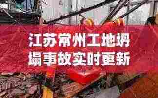 江苏常州工地坍塌事故实时更新,最新消息汇总