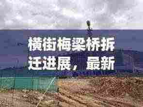 横街梅梁桥拆迁进展，最新消息一览