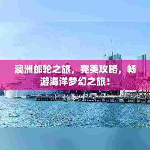 澳洲邮轮之旅,完美攻略,畅游海洋梦幻之旅!
