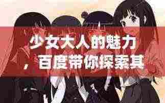 少女大人的魅力,百度带你探索其独特之处