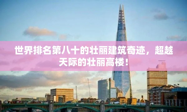 世界排名第八十的壮丽建筑奇迹,超越天际的壮丽高楼!