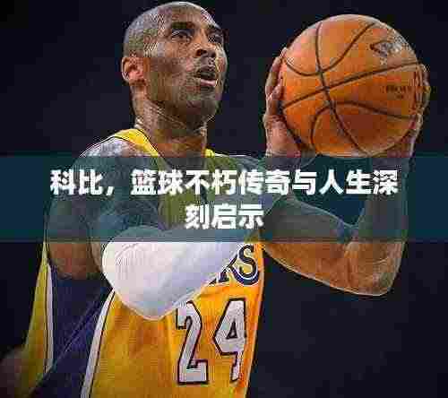 科比，篮球不朽传奇与人生深刻启示