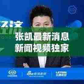 张凯最新消息新闻视频独家报道!