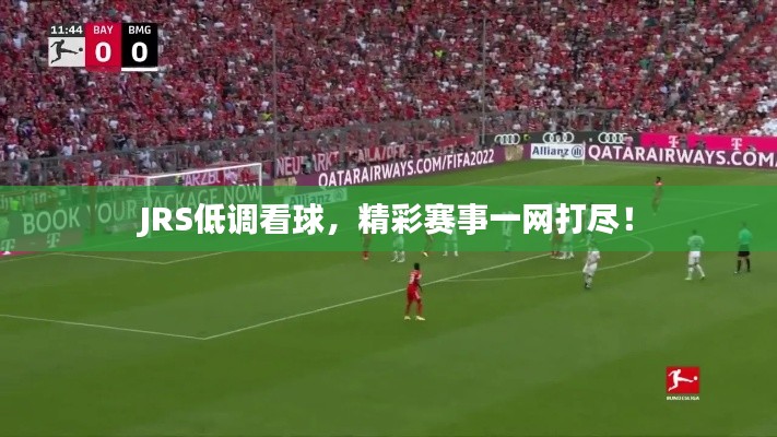 JRS低调看球,精彩赛事一网打尽!