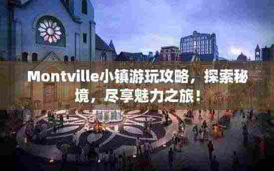 Montville小镇游玩攻略,探索秘境,尽享魅力之旅!