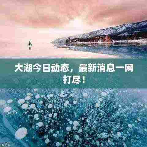 大湖今日动态，最新消息一网打尽！