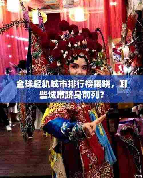 全球轻轨城市排行榜揭晓，哪些城市跻身前列？