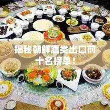 揭秘朝鲜酒类出口前十名榜单！