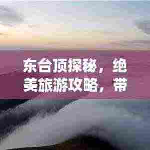 东台顶探秘,绝美旅游攻略,带你畅游仙境!