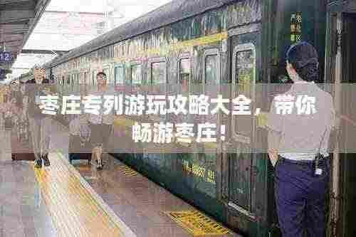 枣庄专列游玩攻略大全，带你畅游枣庄！