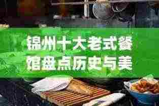 锦州十大老式餐馆盘点历史与美食的完美交融,必尝经典佳肴!
