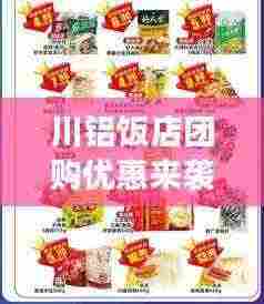 川铝饭店团购优惠来袭,最新价格表,尽享美食盛宴,实惠享不停!