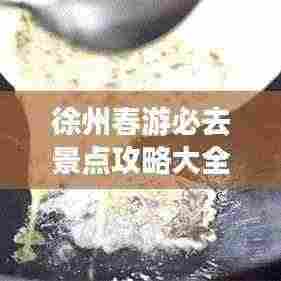 徐州春游必去景点攻略大全