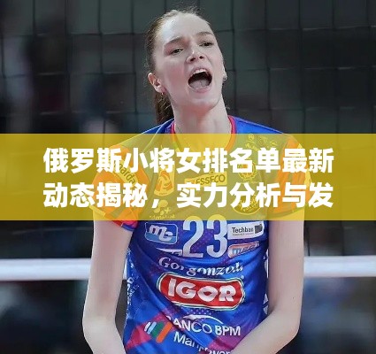 俄罗斯小将女排名单最新动态揭秘,实力分析与发展展望